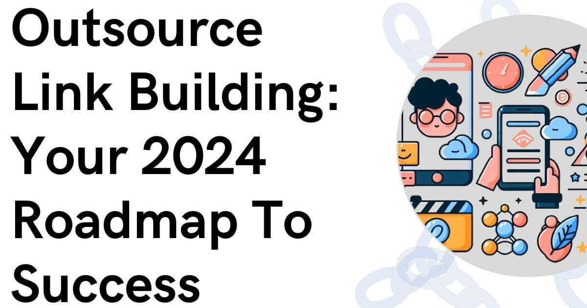 Outsource Link Building Your 2024 Roadmap To Success